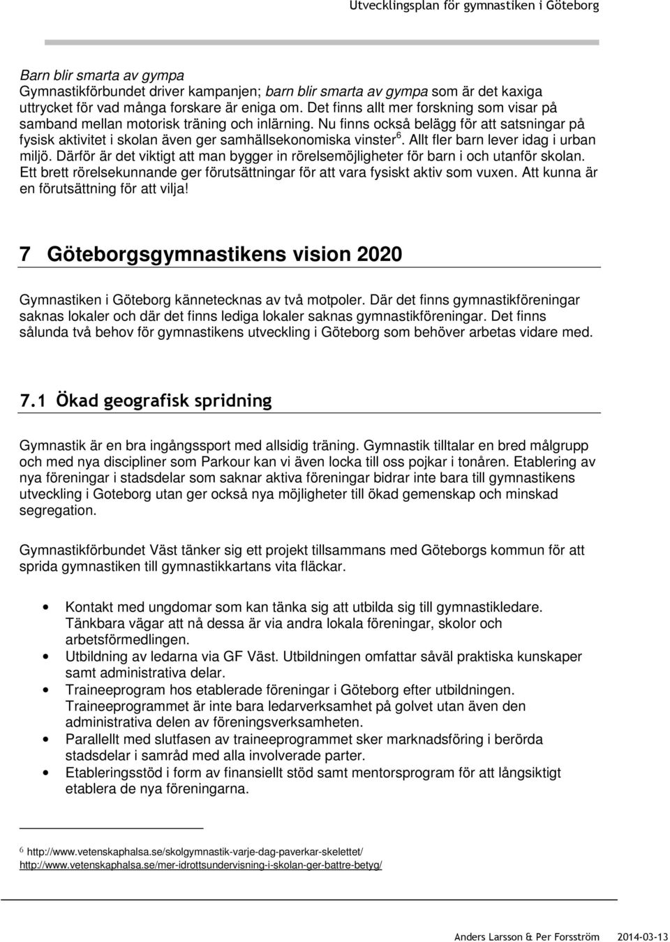 Allt fler barn lever idag i urban miljö. Därför är det viktigt att man bygger in rörelsemöjligheter för barn i och utanför skolan.