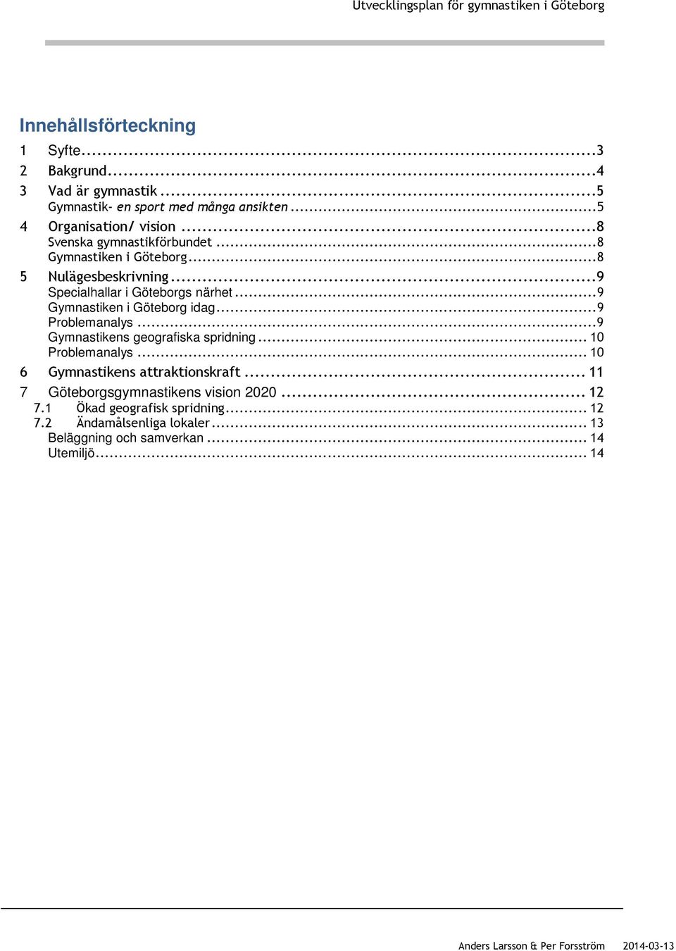 .. 9 Gymnastiken i Göteborg idag... 9 Problemanalys... 9 Gymnastikens geografiska spridning... 10 Problemanalys.