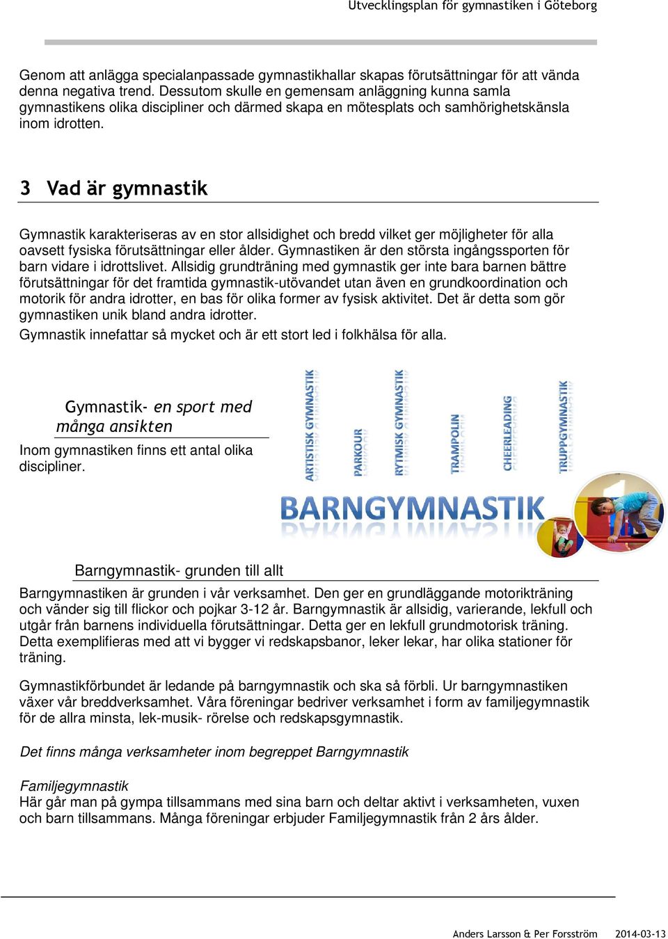 3 Vad är gymnastik Gymnastik karakteriseras av en stor allsidighet och bredd vilket ger möjligheter för alla oavsett fysiska förutsättningar eller ålder.