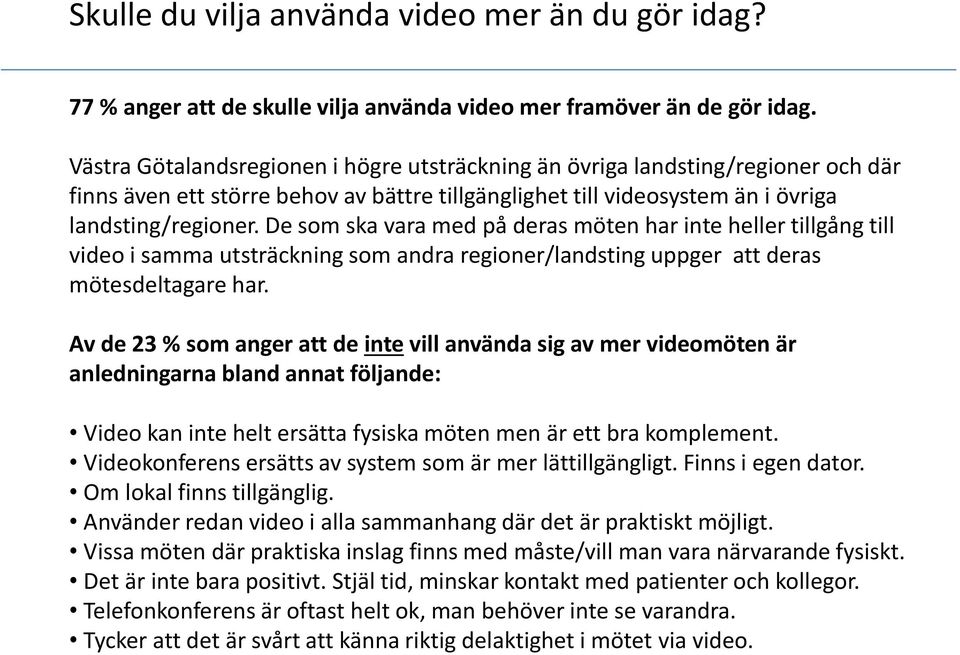 De som ska vara med på deras möten har inte heller tillgång till video i samma utsträckning som andra regioner/landsting uppger att deras mötesdeltagare har.