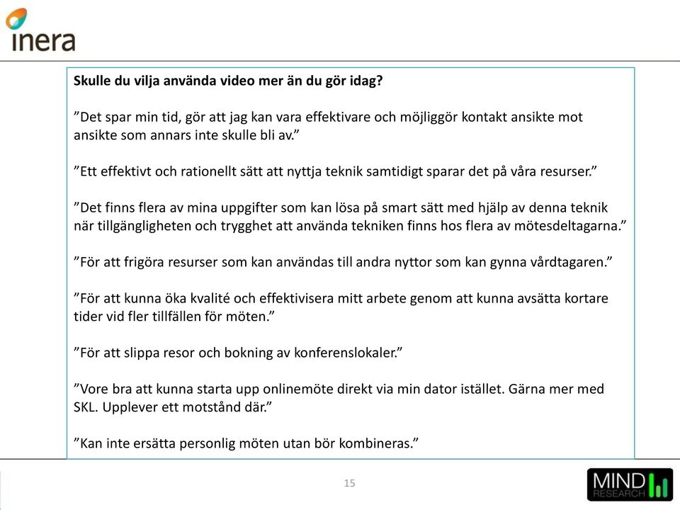 Det finns flera av mina uppgifter som kan lösa på smart sätt med hjälp av denna teknik när tillgängligheten och trygghet att använda tekniken finns hos flera av mötesdeltagarna.