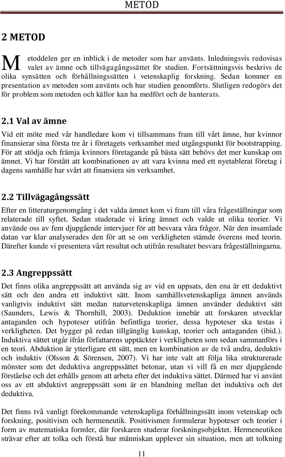 Slutligen redogörs det för problem som metoden och källor kan ha medfört och de hanterats. 2.