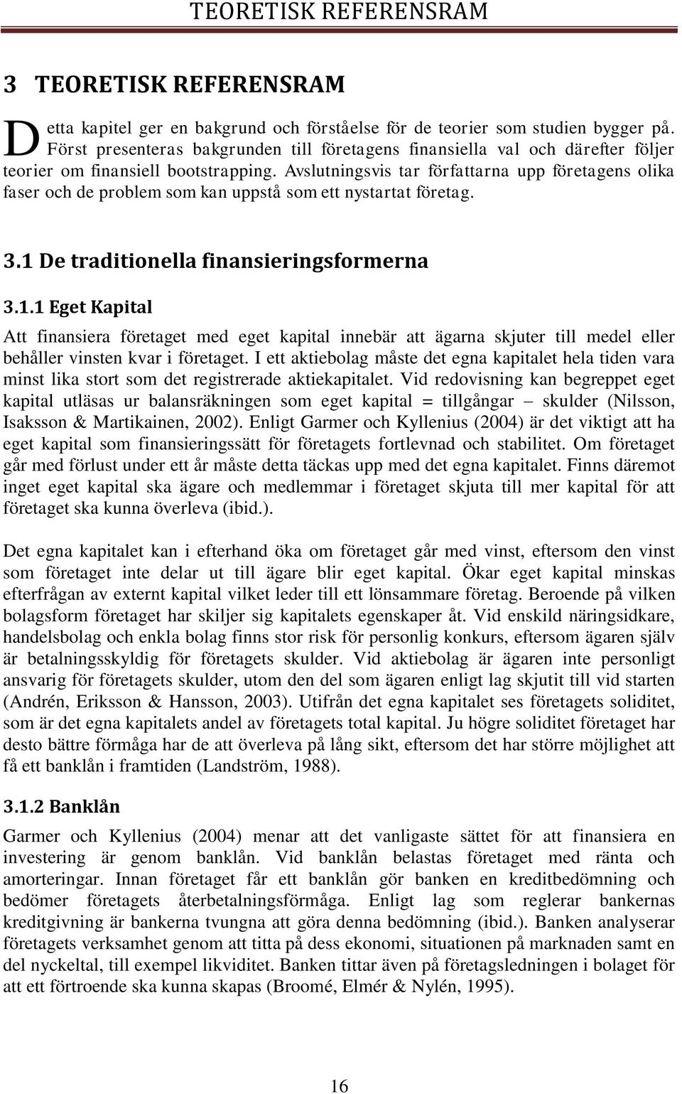 Avslutningsvis tar författarna upp företagens olika faser och de problem som kan uppstå som ett nystartat företag. 3.1 