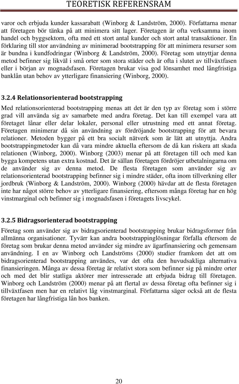 En förklaring till stor användning av minimerad bootstrapping för att minimera resurser som är bundna i kundfodringar (Winborg & Landström, 2000).