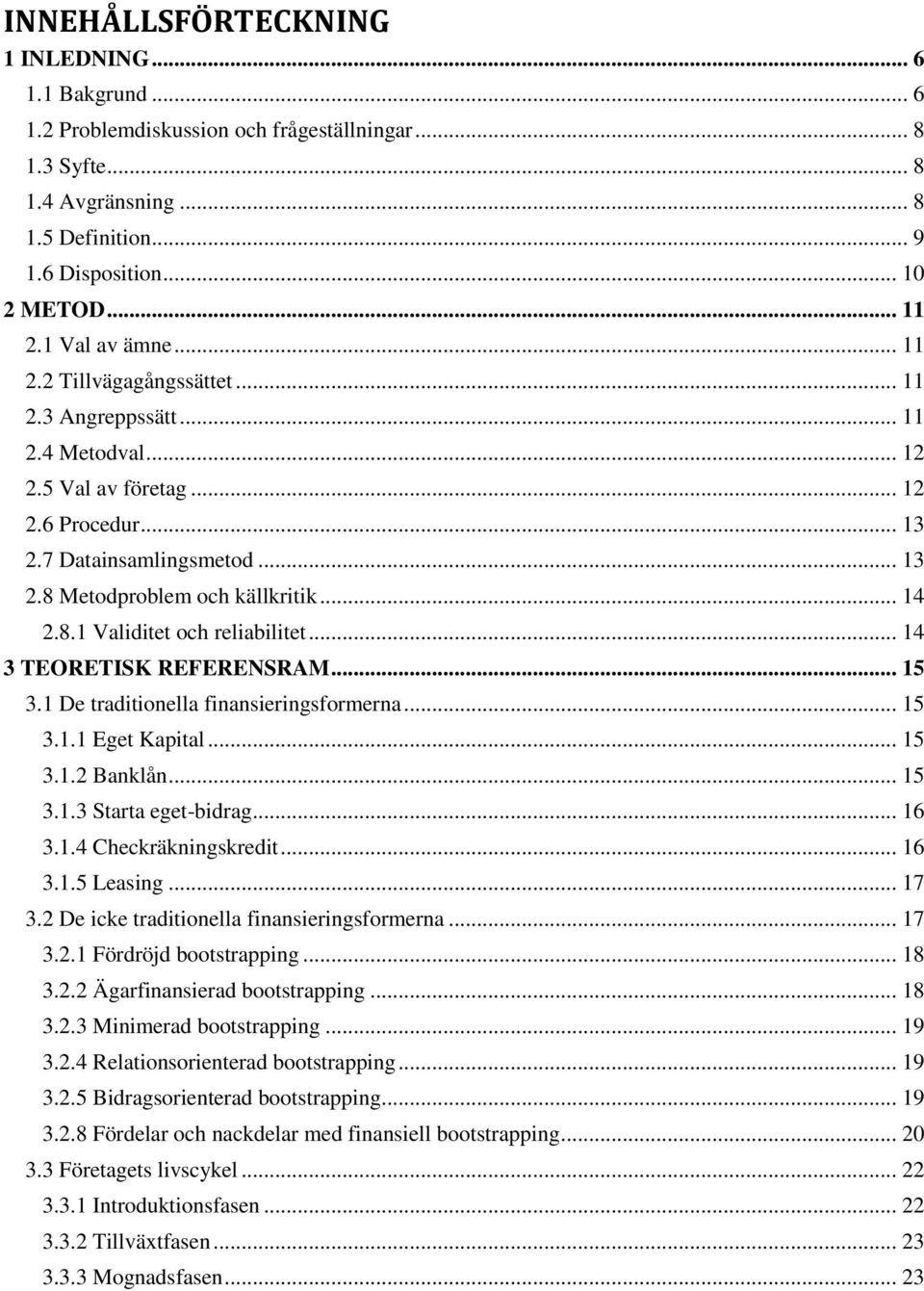 .. 14 2.8.1 Validitet och reliabilitet... 14 3 TEORETISK REFERENSRAM... 15 3.1 De traditionella finansieringsformerna... 15 3.1.1 Eget Kapital... 15 3.1.2 Banklån... 15 3.1.3 Starta eget-bidrag... 16 3.