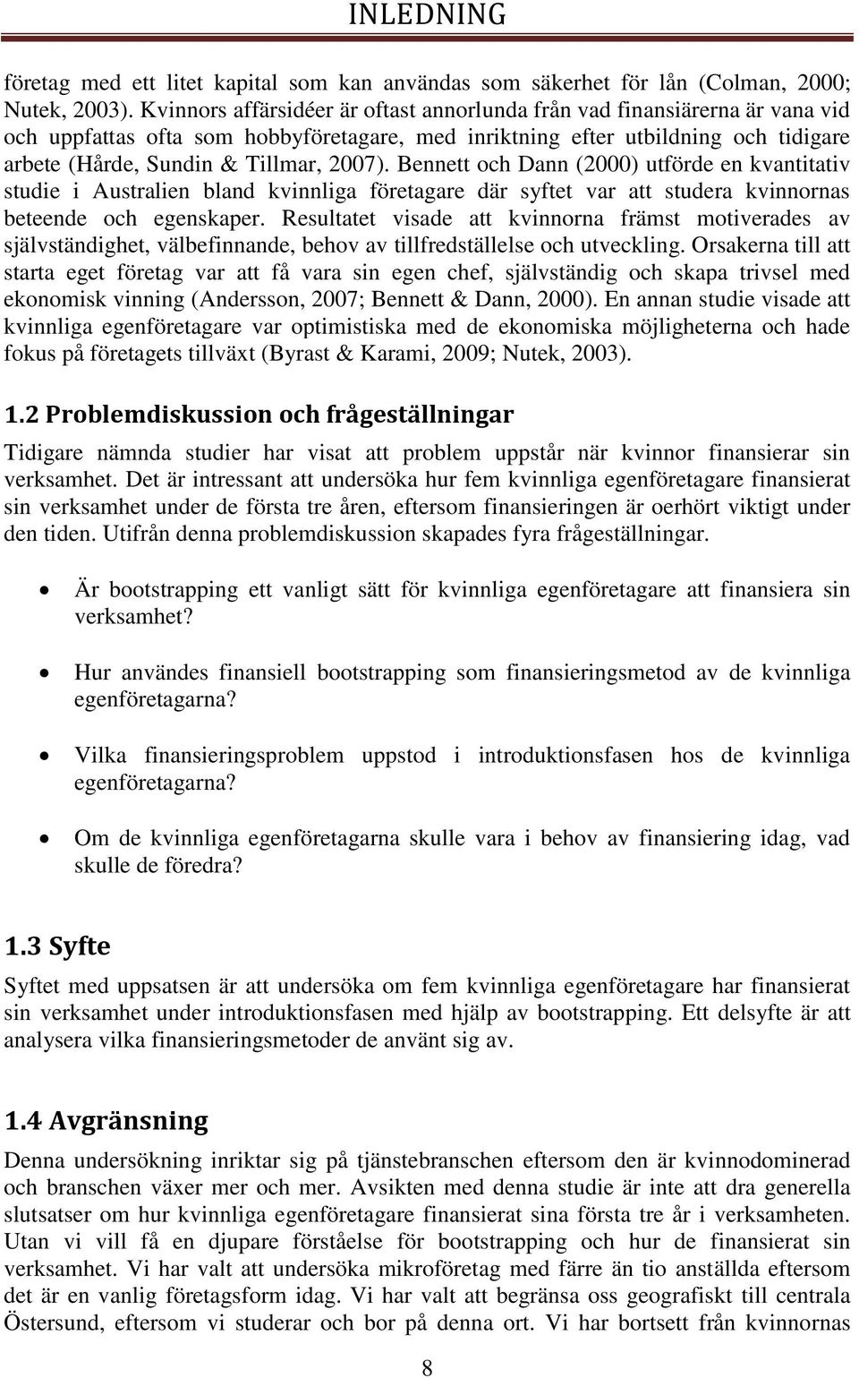 2007). Bennett och Dann (2000) utförde en kvantitativ studie i Australien bland kvinnliga företagare där syftet var att studera kvinnornas beteende och egenskaper.