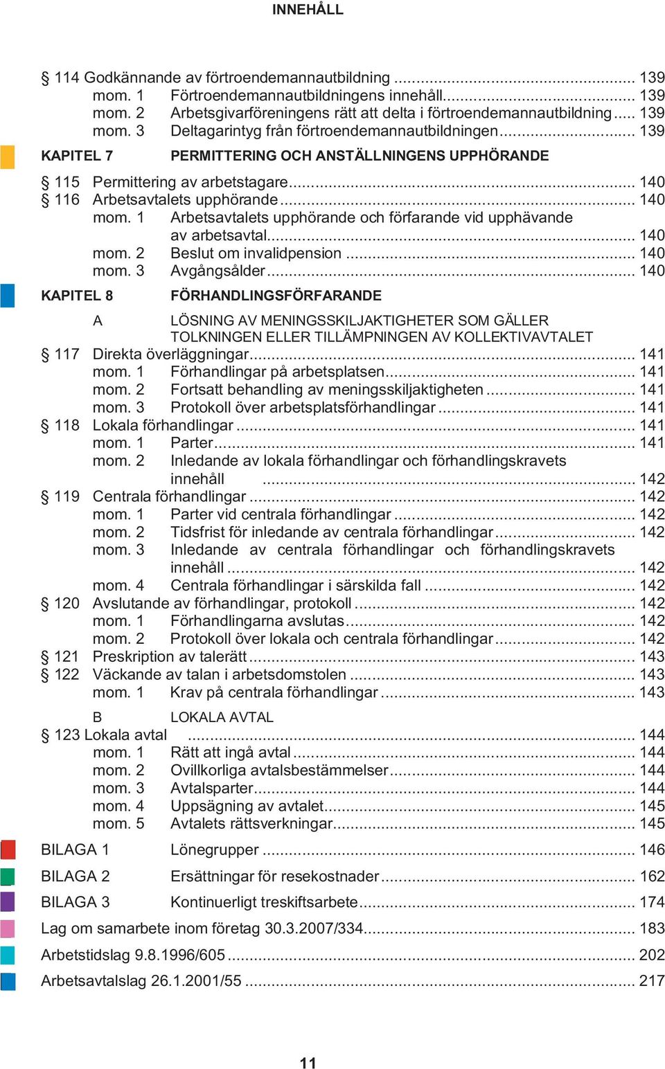 1 Arbetsavtalets upphörande och förfarande vid upphävande av arbetsavtal... 140 mom. 2 Beslut om invalidpension... 140 mom. 3 Avgångsålder.