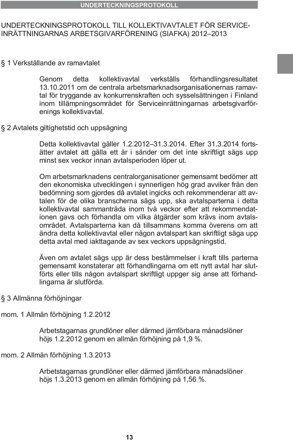 2011 om de centrala arbetsmarknadsorganisationernas ramavtal för tryggande av konkurrenskraften och sysselsättningen i Finland inom tillämpningsområdet för Serviceinrättningarnas arbetsgivarförenings