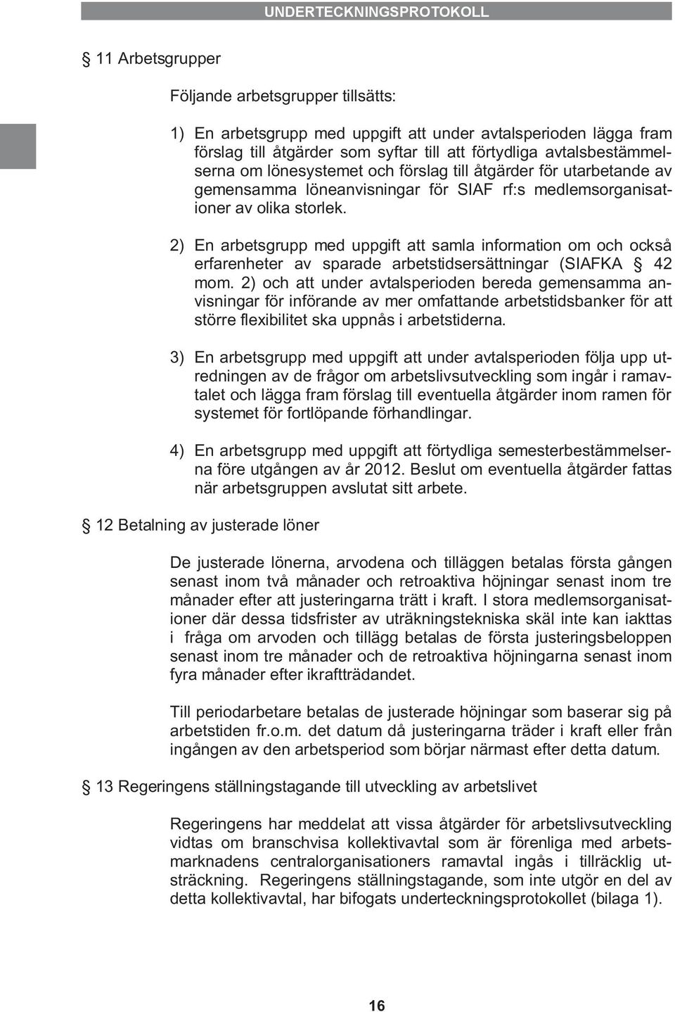 2) En arbetsgrupp med uppgift att samla information om och också erfarenheter av sparade arbetstidsersättningar (SIAFKA 42 mom.