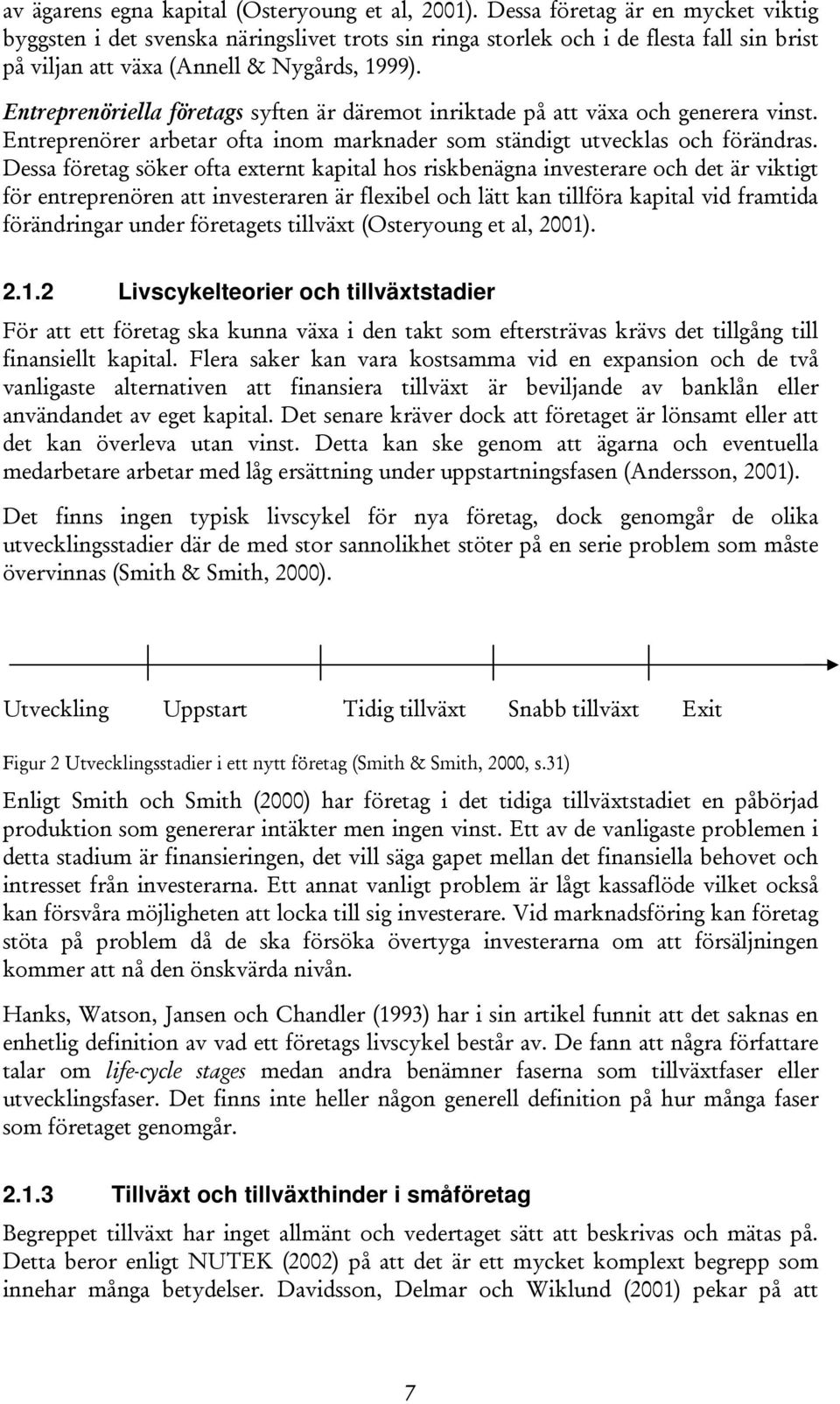 Entreprenöriella företags syften är däremot inriktade på att växa och generera vinst. Entreprenörer arbetar ofta inom marknader som ständigt utvecklas och förändras.