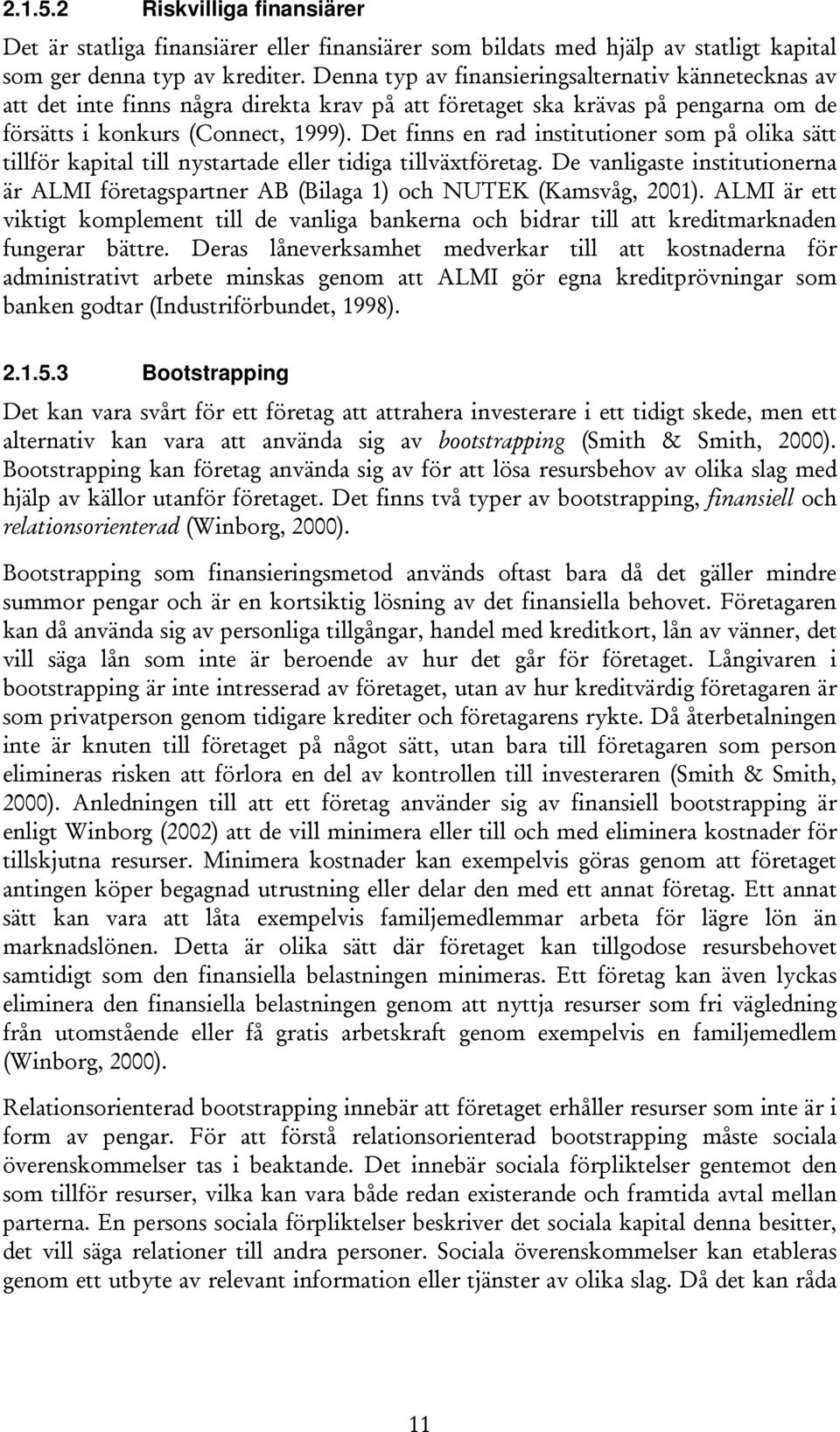 Det finns en rad institutioner som på olika sätt tillför kapital till nystartade eller tidiga tillväxtföretag.