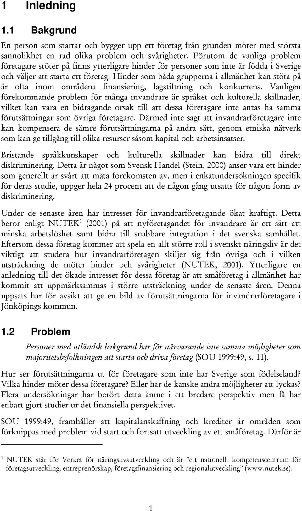 Hinder som båda grupperna i allmänhet kan stöta på är ofta inom områdena finansiering, lagstiftning och konkurrens.