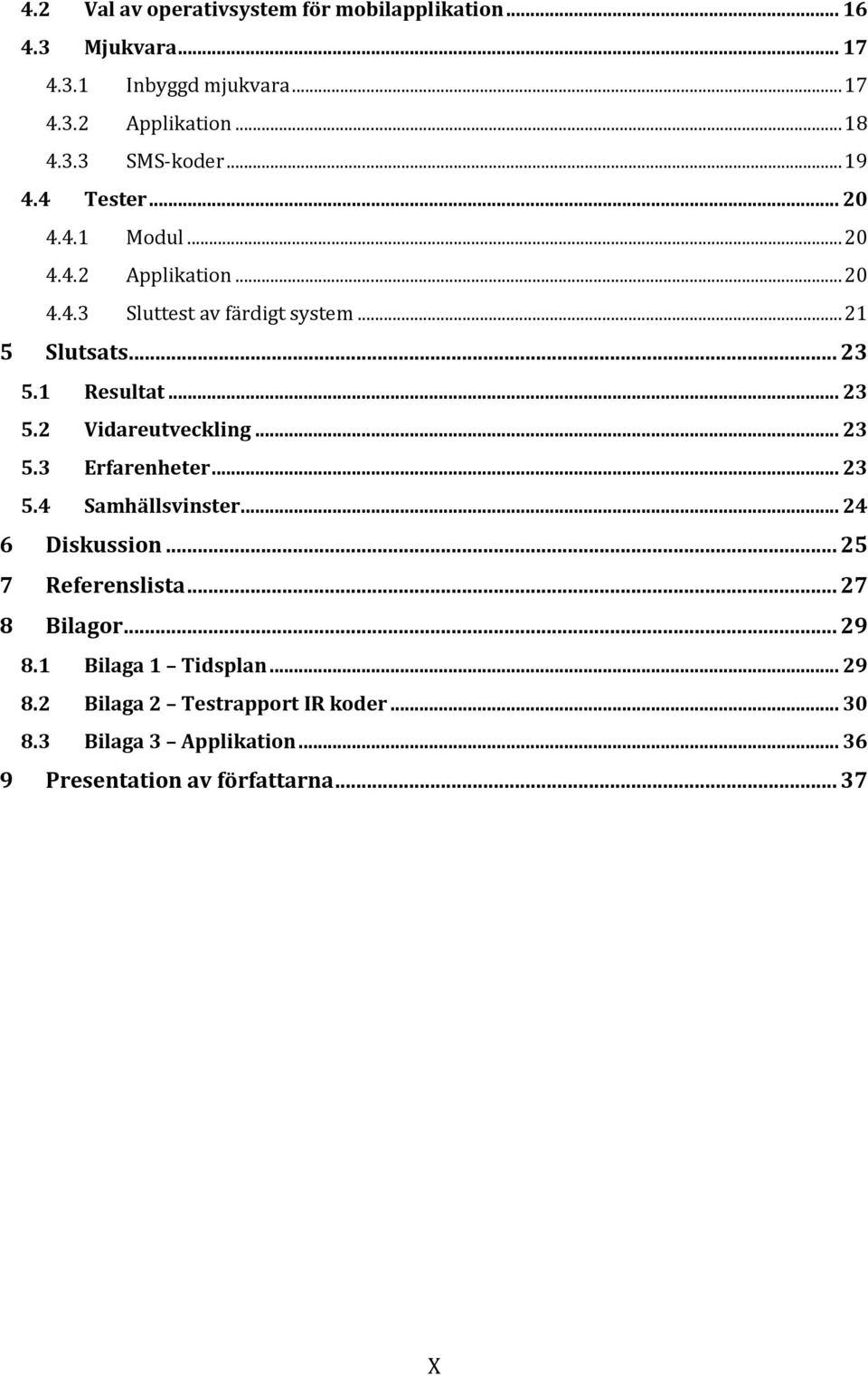 .. 23 5.2 Vidareutveckling... 23 5.3 Erfarenheter... 23 5.4 Samhällsvinster... 24 6 Diskussion... 25 7 Referenslista... 27 8 Bilagor.