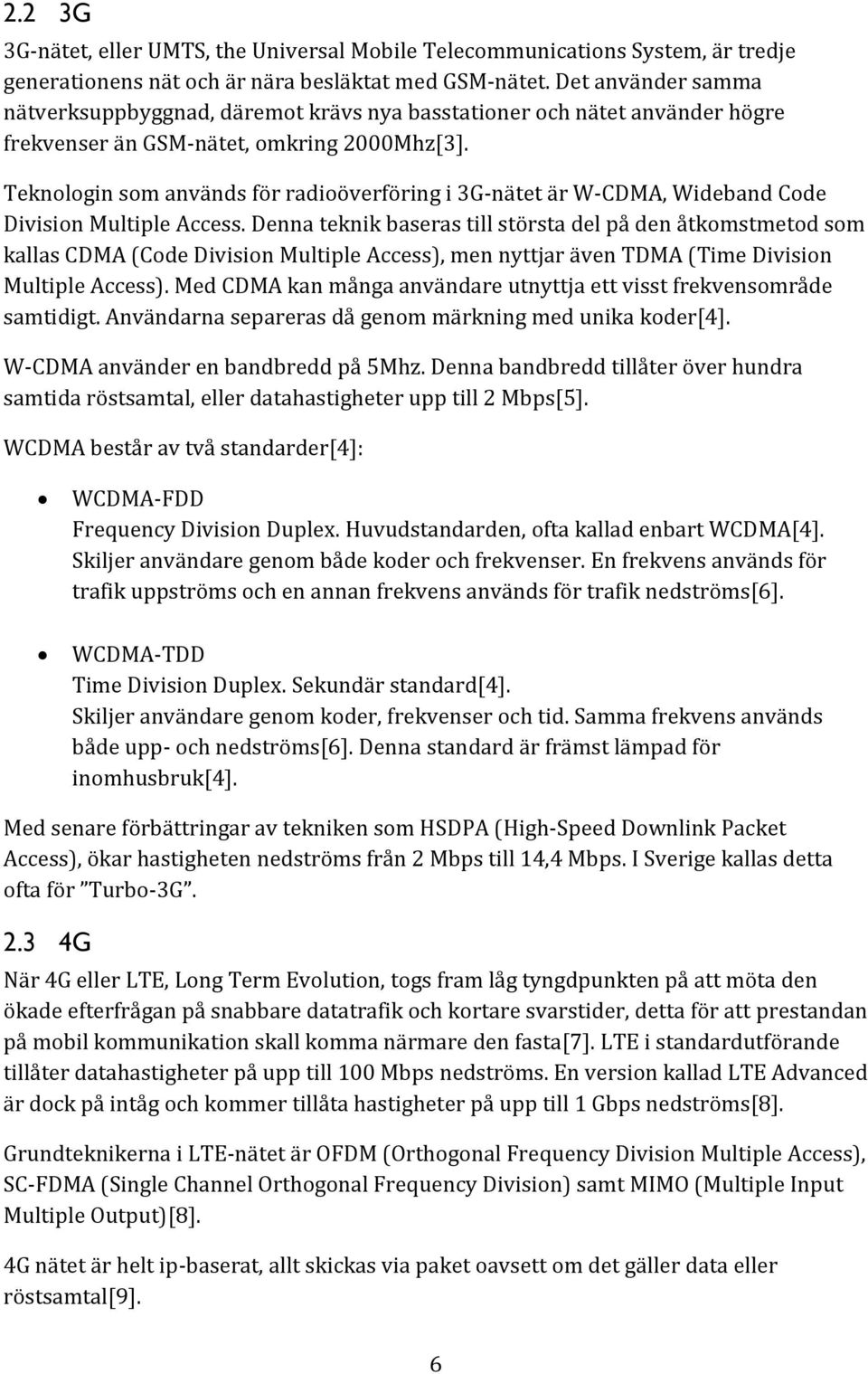 Teknologin som används för radioöverföring i 3G-nätet är W-CDMA, Wideband Code Division Multiple Access.