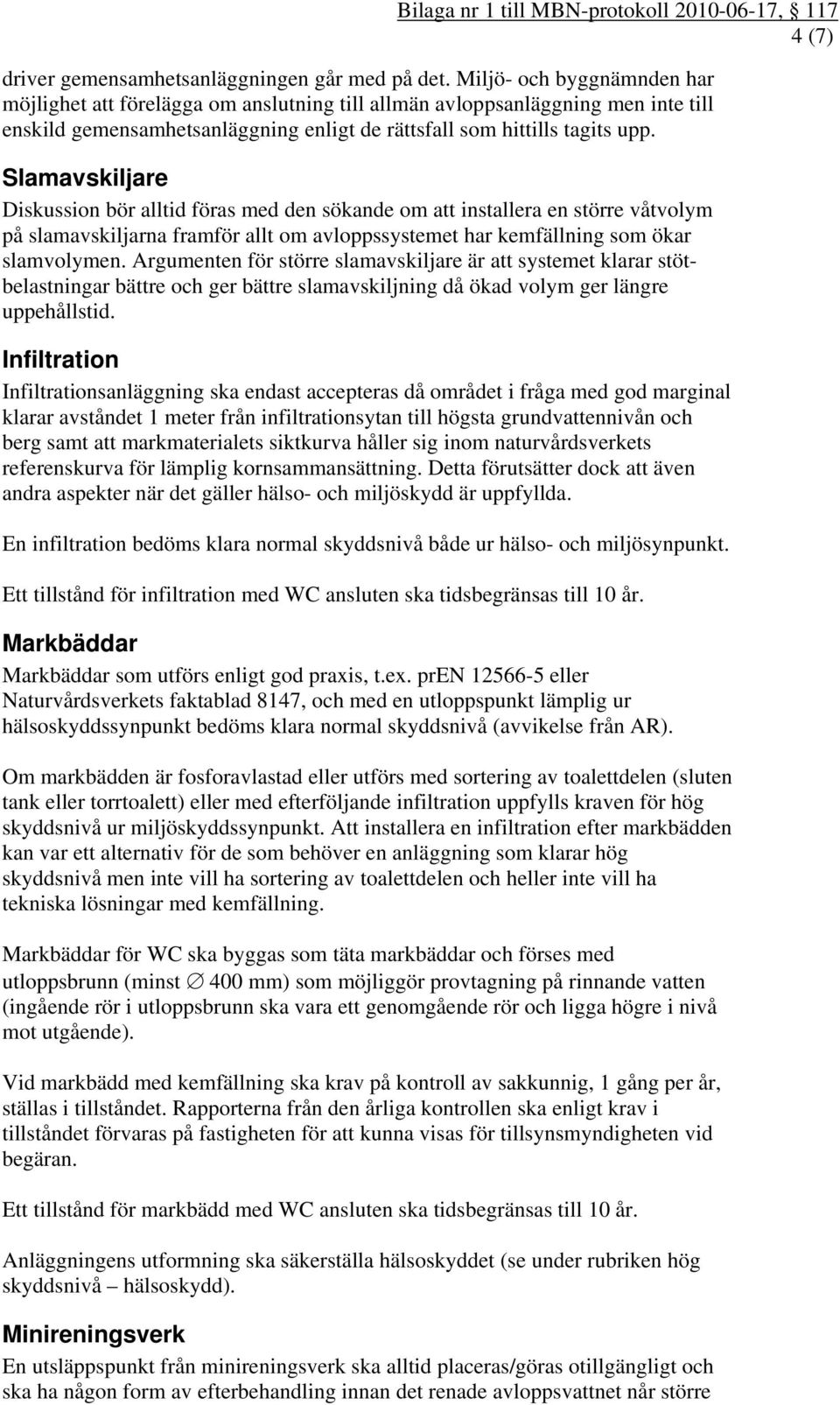 Slamavskiljare Diskussion bör alltid föras med den sökande om att installera en större våtvolym på slamavskiljarna framför allt om avloppssystemet har kemfällning som ökar slamvolymen.