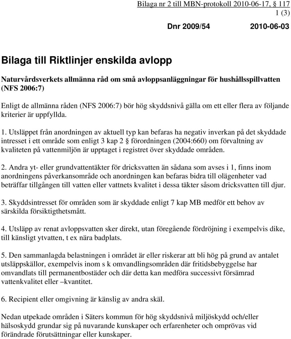 Utsläppet från anordningen av aktuell typ kan befaras ha negativ inverkan på det skyddade intresset i ett område som enligt 3 kap 2 förordningen (2004:660) om förvaltning av kvaliteten på