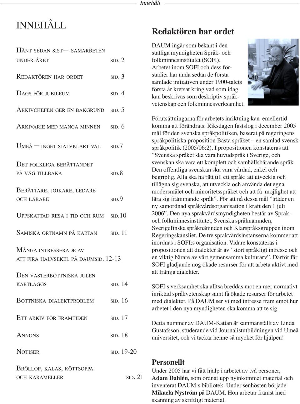 11 MÅNGA INTRESSERADE AV ATT FIRA HALVSEKEL PÅ DAUMSID. 12-13 DEN VÄSTERBOTTNISKA JULEN KARTLÄGGS SID. 14 BOTTNISKA DIALEKTPROBLEM SID. 16 ETT ARKIV FÖR FRAMTIDEN SID. 17 ANNONS SID. 18 NOTISER SID.