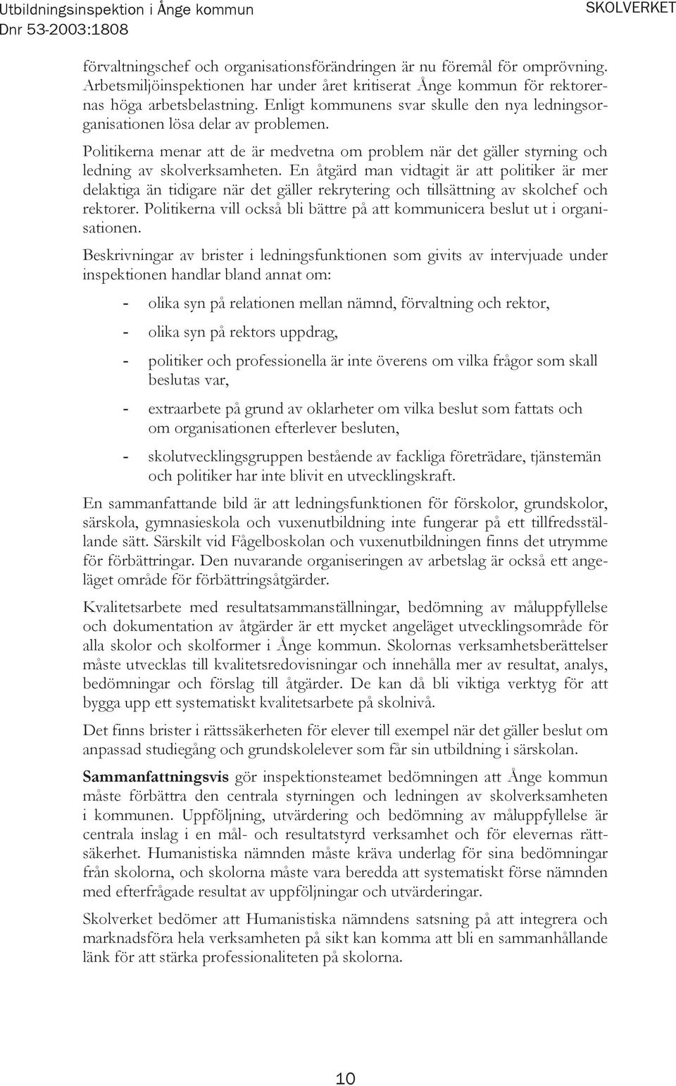 Politikerna menar att de är medvetna om problem när det gäller styrning och ledning av skolverksamheten.