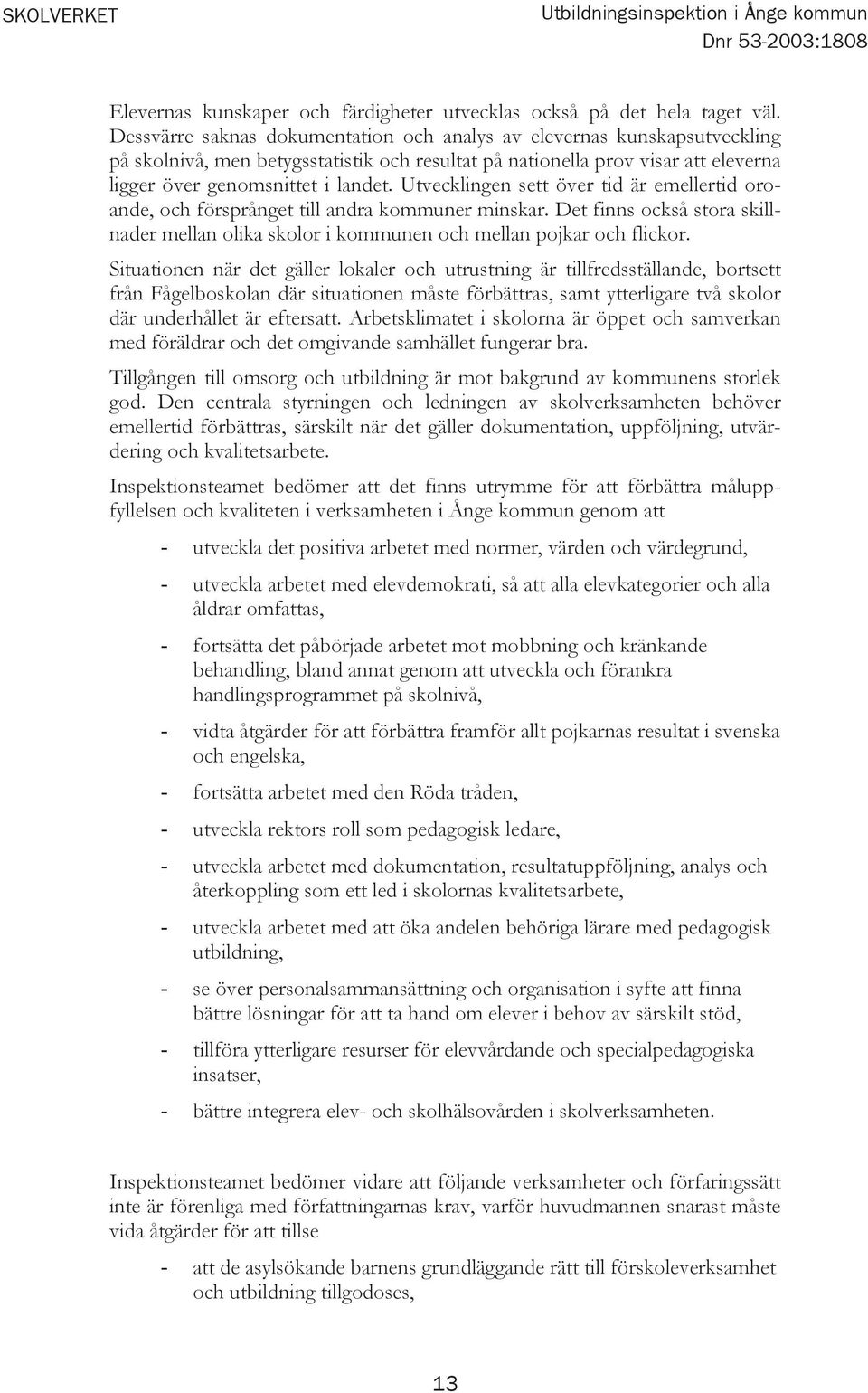 Utvecklingen sett över tid är emellertid oroande, och försprånget till andra kommuner minskar. Det finns också stora skillnader mellan olika skolor i kommunen och mellan pojkar och flickor.