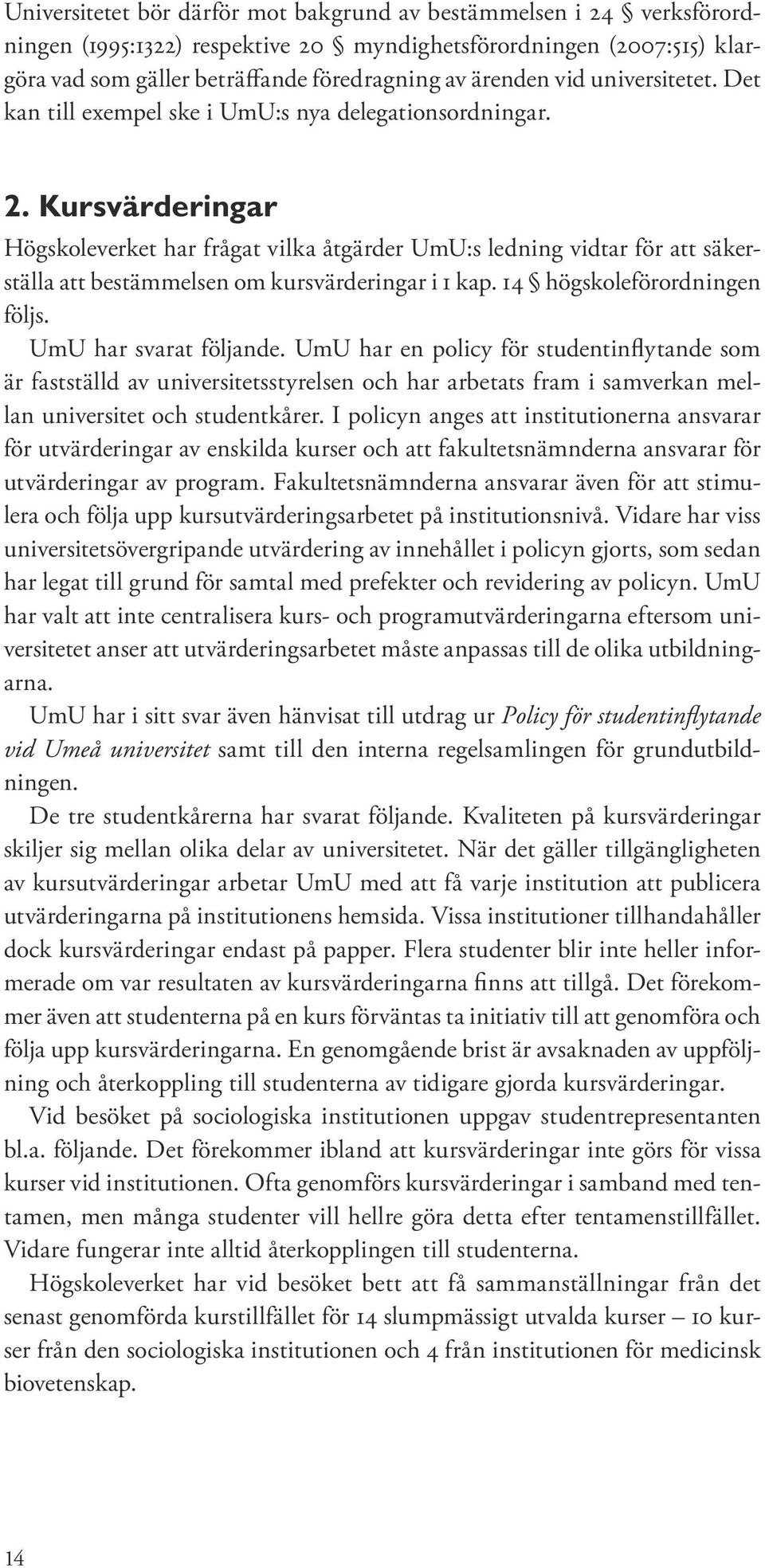 Kursvärderingar Högskoleverket har frågat vilka åtgärder UmU:s ledning vidtar för att säkerställa att bestämmelsen om kursvärderingar i 1 kap. 14 högskoleförordningen följs. UmU har svarat följande.