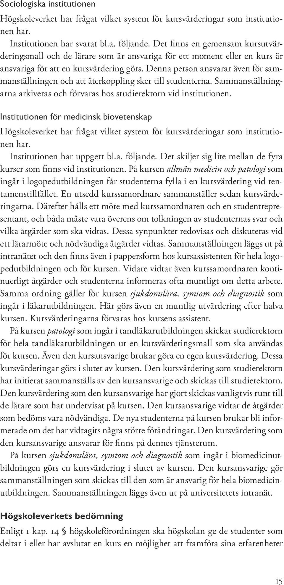 Denna person ansvarar även för sammanställningen och att återkoppling sker till studenterna. Sammanställningarna arkiveras och förvaras hos studierektorn vid institutionen.