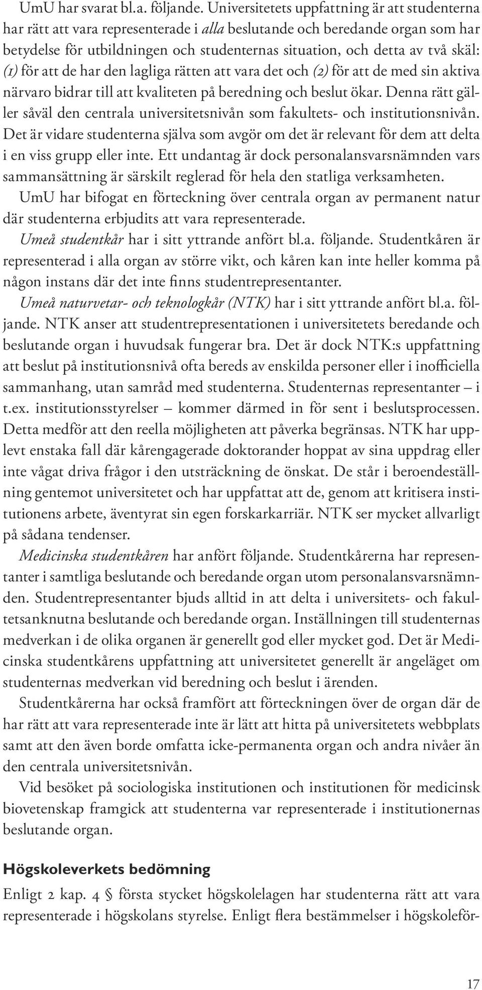 skäl: (1) för att de har den lagliga rätten att vara det och (2) för att de med sin aktiva närvaro bidrar till att kvaliteten på beredning och beslut ökar.