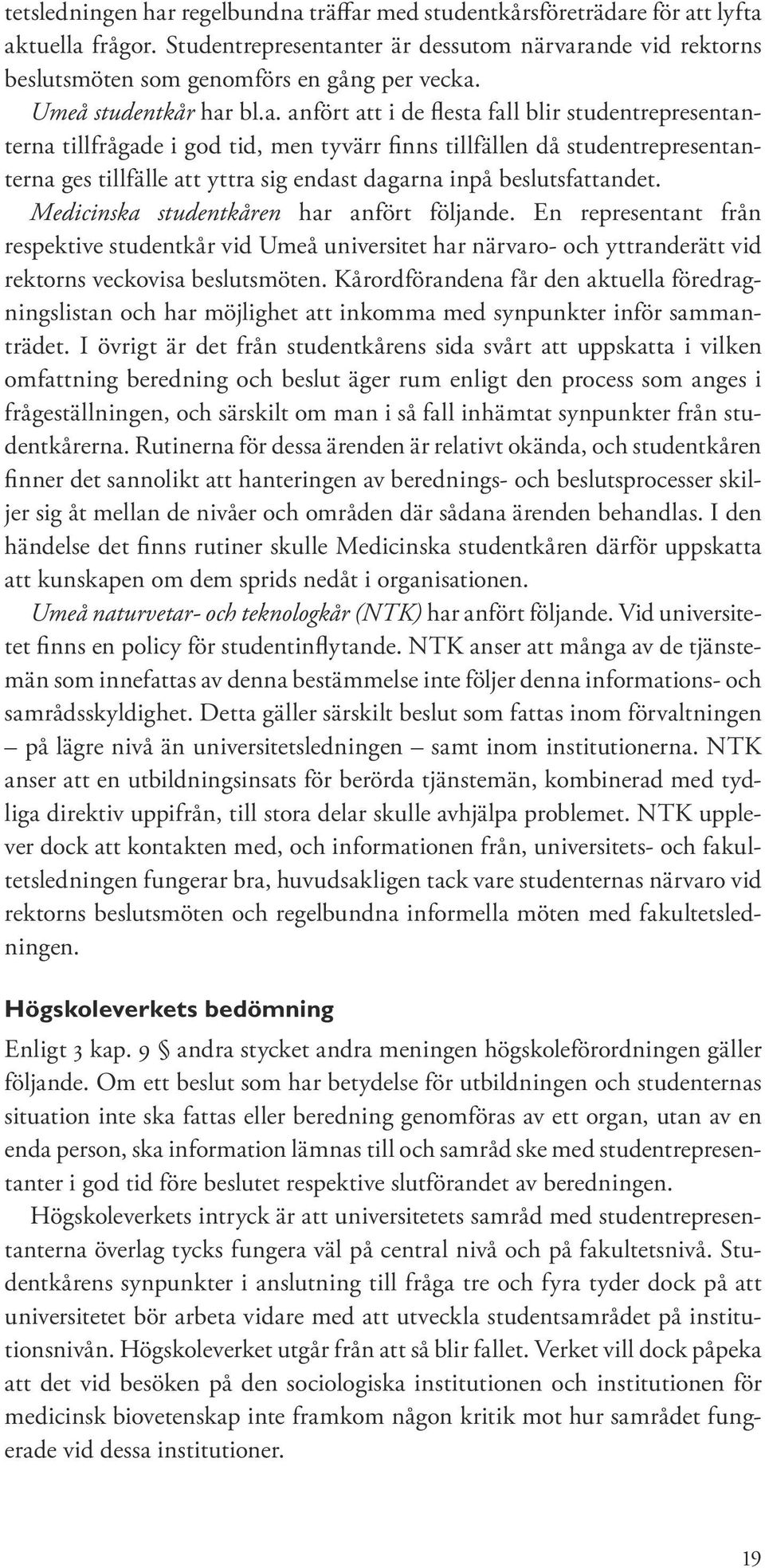 bl.a. anfört att i de flesta fall blir studentrepresentanterna tillfrågade i god tid, men tyvärr finns tillfällen då studentrepresentanterna ges tillfälle att yttra sig endast dagarna inpå