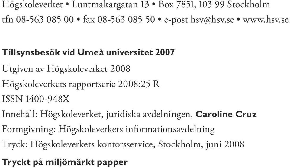 se Tillsynsbesök vid Umeå universitet 2007 Utgiven av Högskoleverket 2008 Högskoleverkets rapportserie 2008:25 R