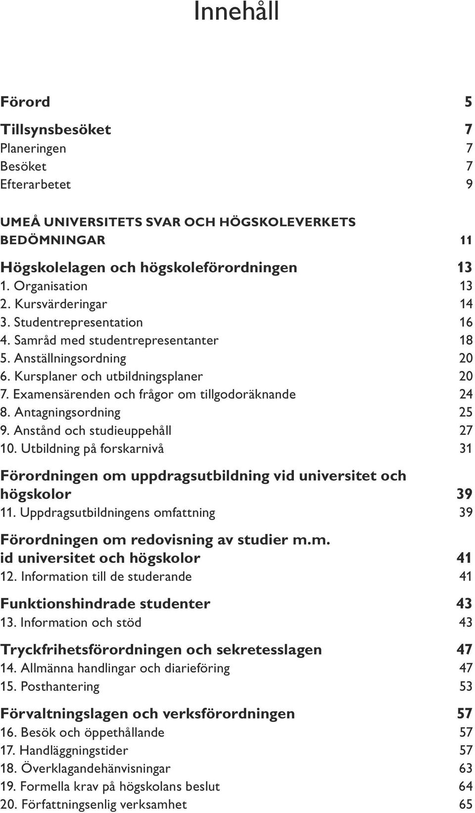 Examensärenden och frågor om tillgodoräknande 24 8. Antagningsordning 25 9. Anstånd och studieuppehåll 27 10.