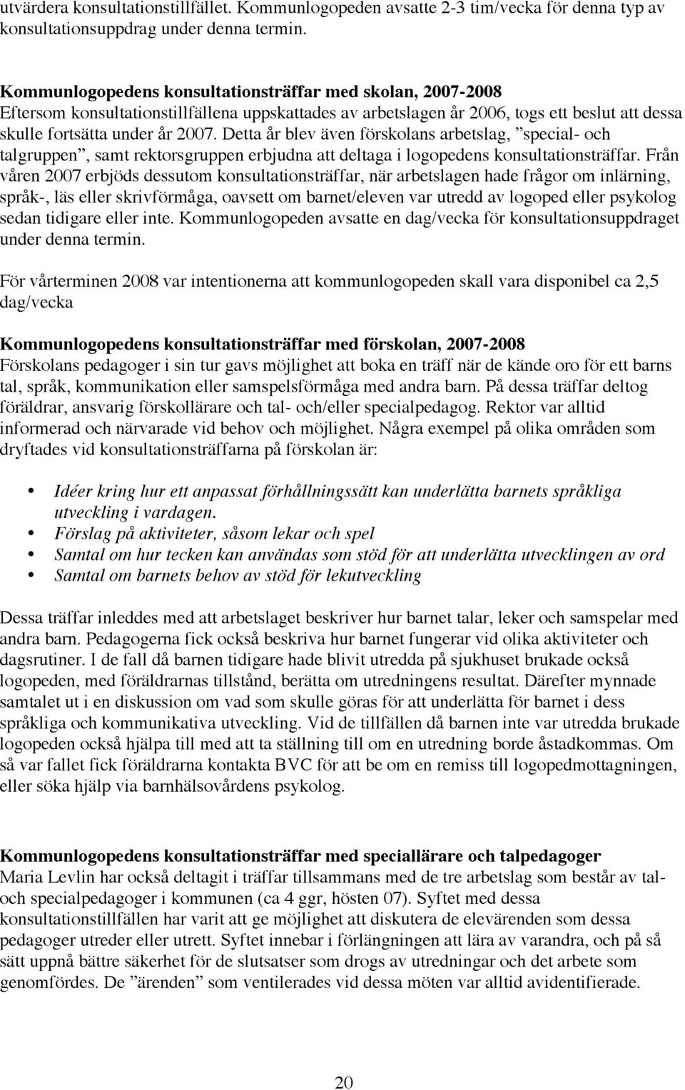 Detta år blev även förskolans arbetslag, special- och talgruppen, samt rektorsgruppen erbjudna att deltaga i logopedens konsultationsträffar.