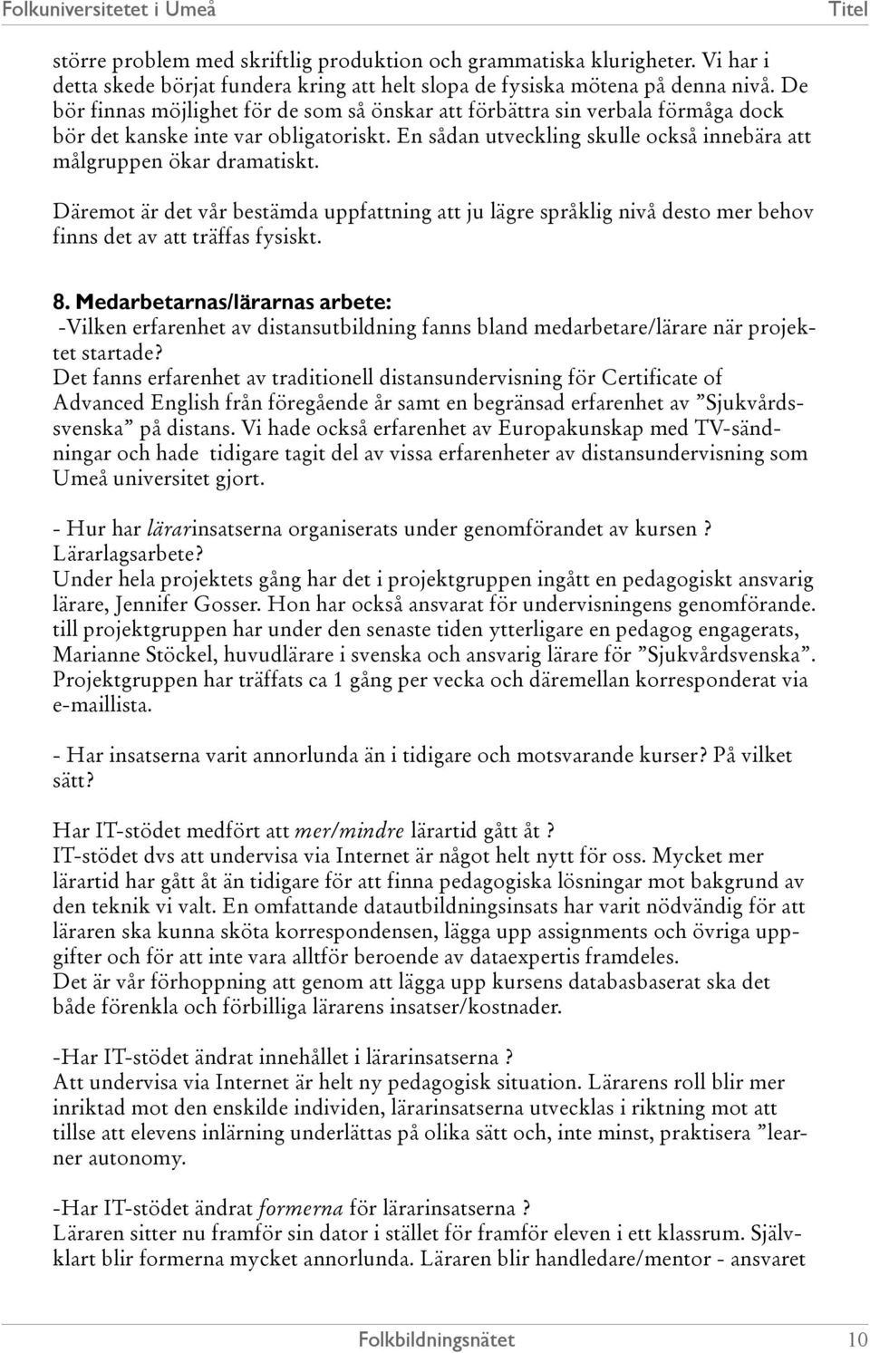 Däremot är det vår bestämda uppfattning att ju lägre språklig nivå desto mer behov finns det av att träffas fysiskt. 8.