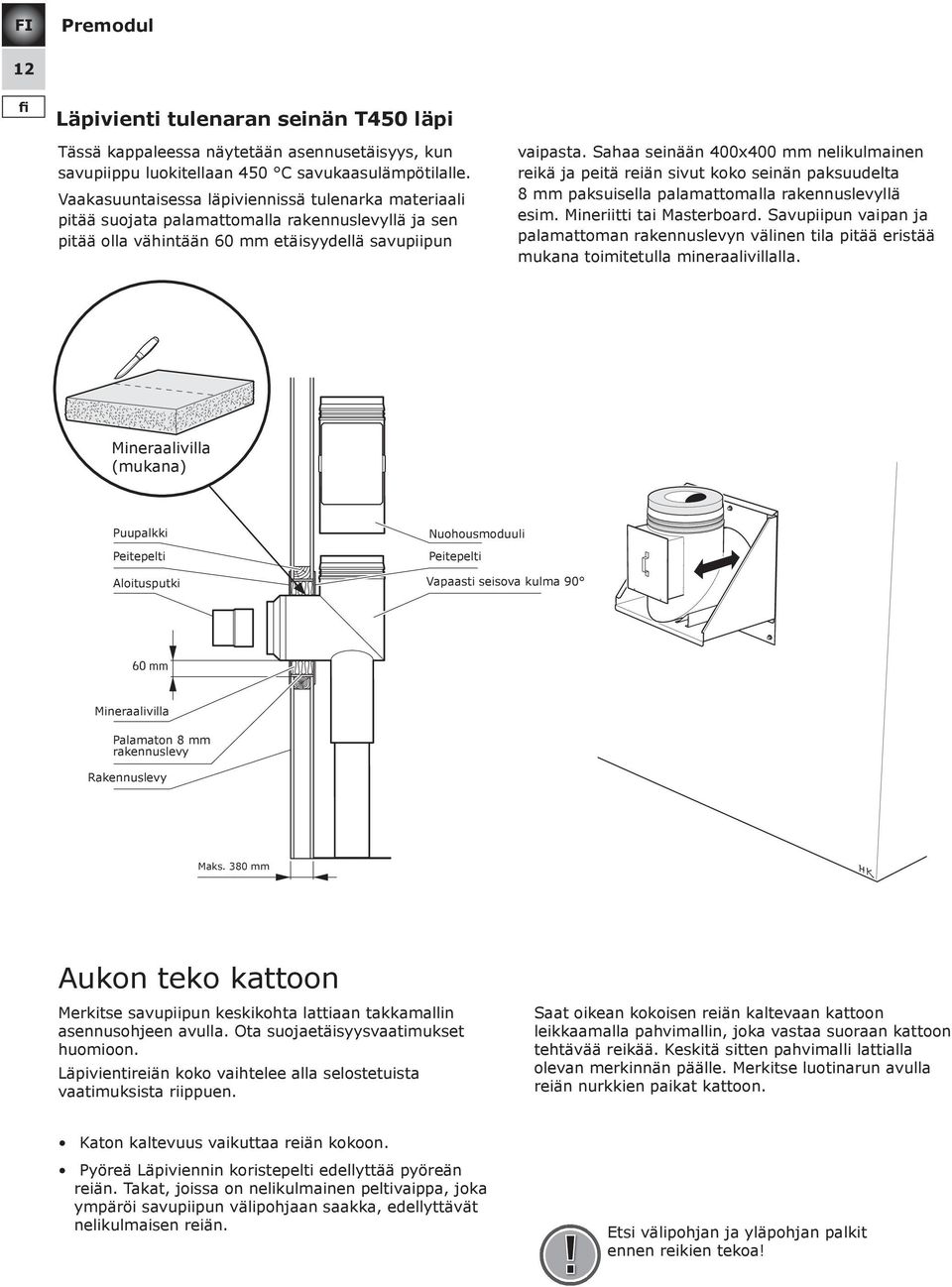 Sahaa seinään 400x400 mm nelikulmainen reikä ja peitä reiän sivut koko seinän paksuudelta 8 mm paksuisella palamattomalla rakennuslevyllä esim. Mineriitti tai Masterboard.