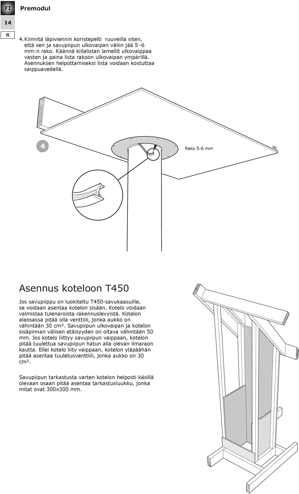 4 Spalt Rako 5-6 5-6 mm mm Asennus koteloon T450 Jos savupiippu on luokiteltu T450-savukaasuille, se voidaan asentaa kotelon sisään. Kotelo voidaan valmistaa tulenaroista rakennuslevyistä.