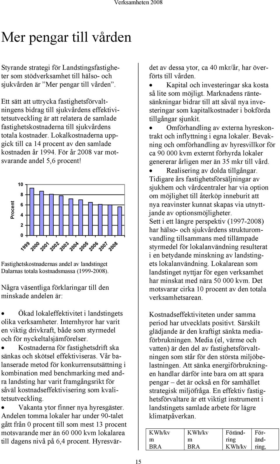 Lokalkostnaderna uppgick till ca 14 procent av den samlade kostnaden år 1994. För år 2008 var motsvarande andel 5,6 procent!