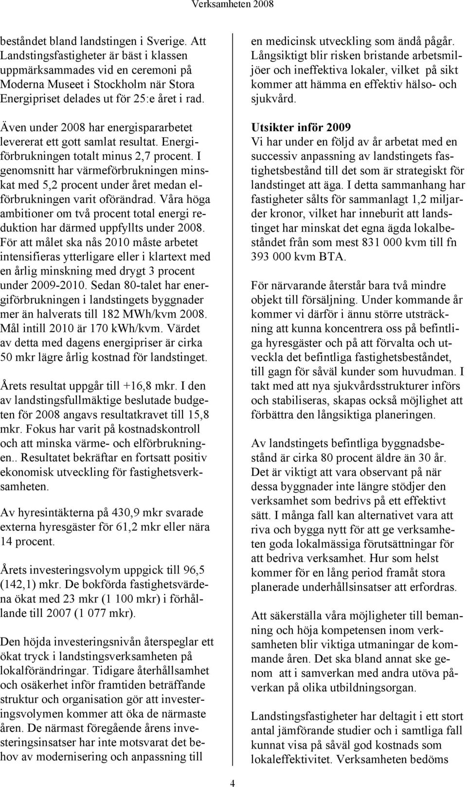 Även under 2008 har energispararbetet levererat ett gott samlat resultat. Energiförbrukningen totalt minus 2,7 procent.