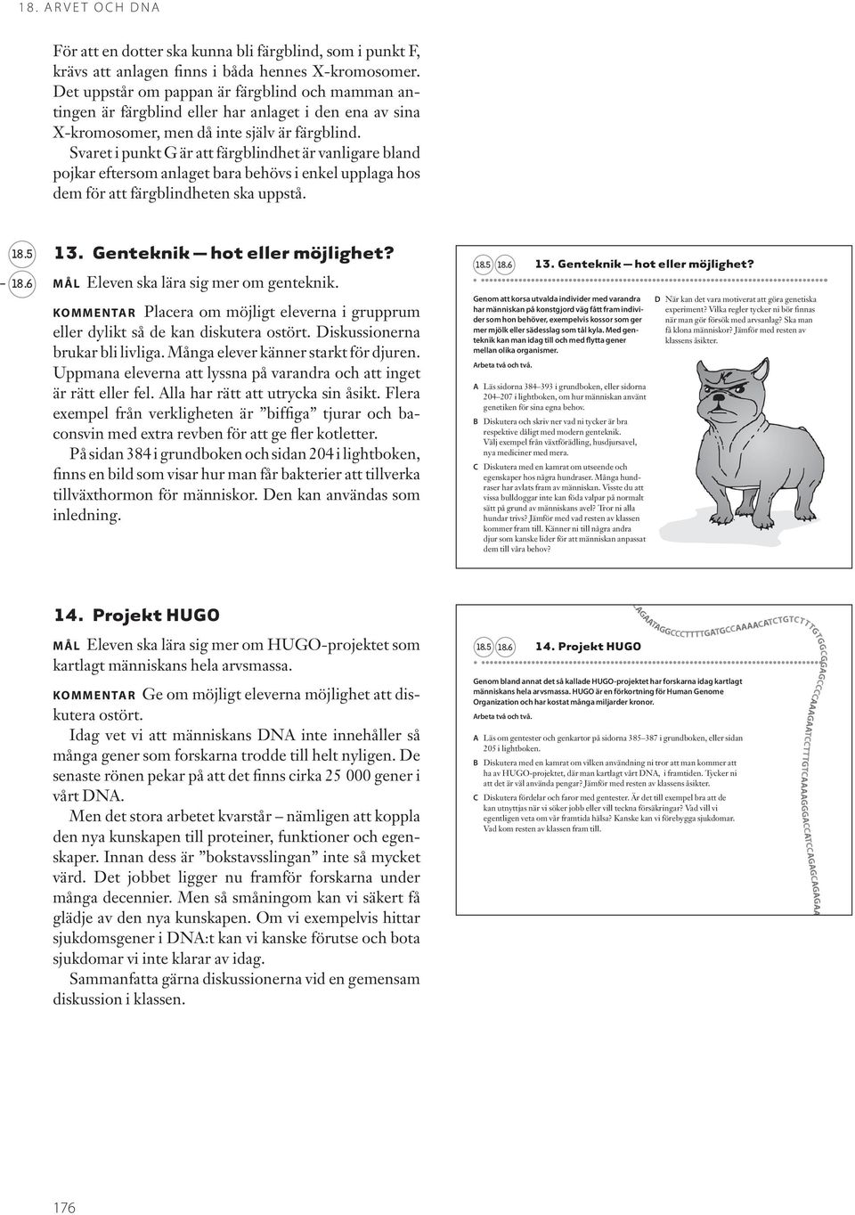 Svaret i punkt G är att färgblindhet är vanligare bland pojkar eftersom anlaget bara behövs i enkel upplaga hos dem för att färgblindheten ska uppstå. 18.5-18.6 13. Genteknik hot eller möjlighet?