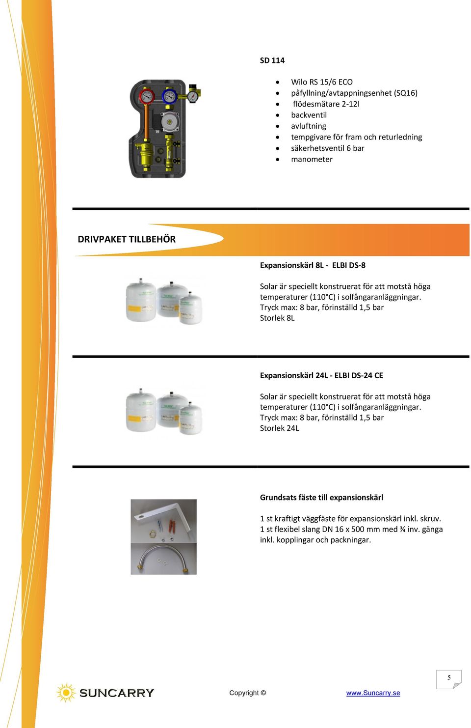 Tryck max: 8 bar, förinställd 1,5 bar Storlek 8L Expansionskärl 24L ELBI DS 24 CE Solar är speciellt konstruerat för att motstå höga temperaturer (110 C) i solfångaranläggningar.