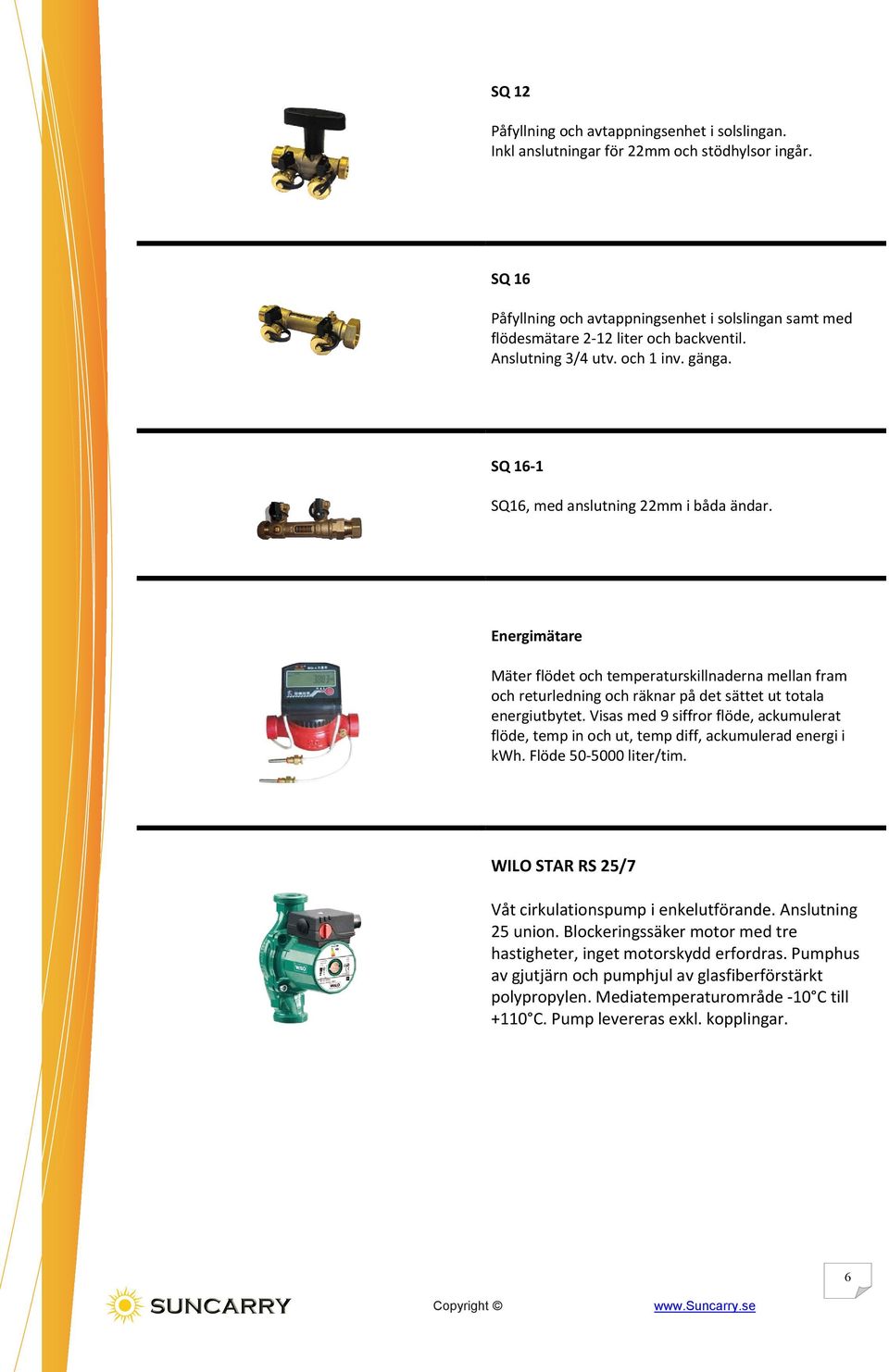 Energimätare Mäter flödet och temperaturskillnaderna mellan fram och returledning och räknar på det sättet ut totala energiutbytet.