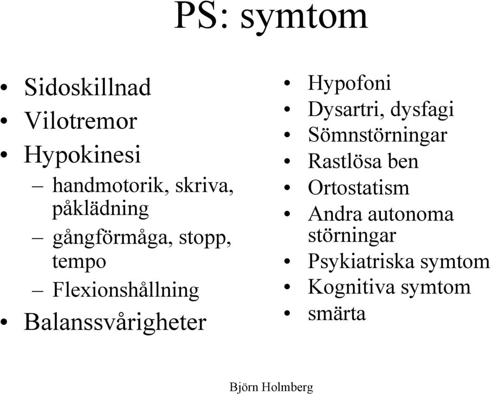 Balanssvårigheter Hypofoni Dysartri, dysfagi Sömnstörningar Rastlösa