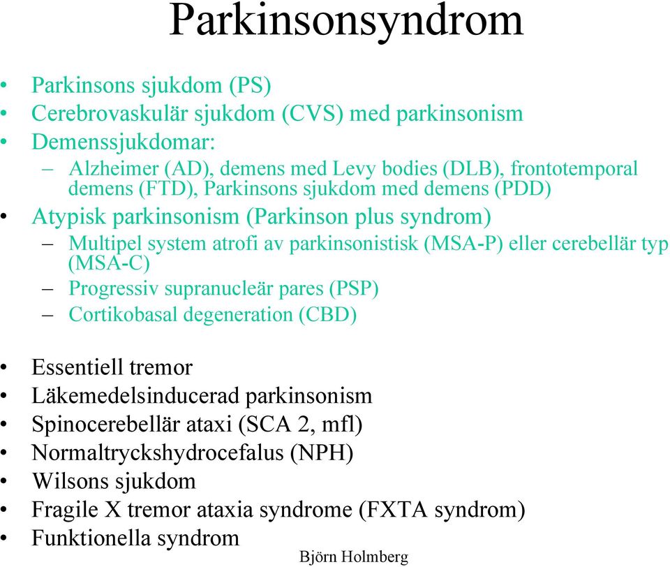 (MSA-P) eller cerebellär typ (MSA-C) Progressiv supranucleär pares (PSP) Cortikobasal degeneration (CBD) Essentiell tremor Läkemedelsinducerad