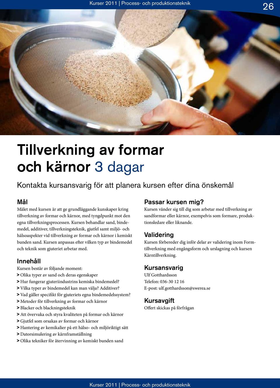 Kursen behandlar sand, bindemedel, additiver, tillverkningsteknik, gjutfel samt miljö- och hälsoaspekter vid tillverkning av formar och kärnor i kemiskt bunden sand.