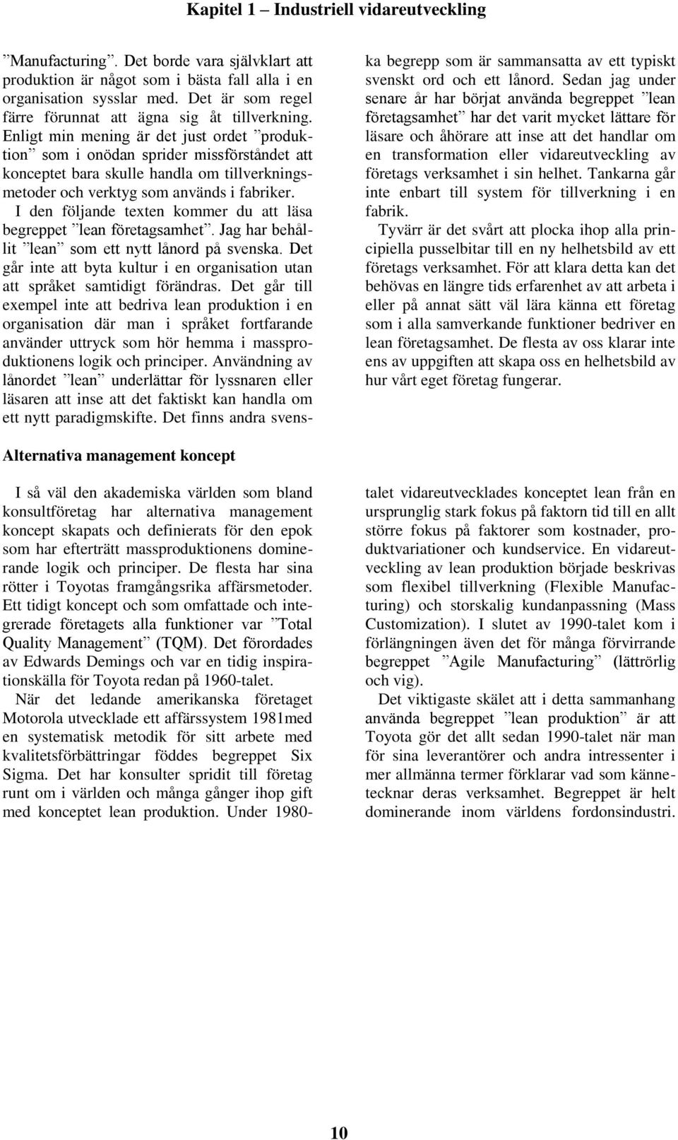 Enligt min mening är det just ordet produktion som i onödan sprider missförståndet att konceptet bara skulle handla om tillverkningsmetoder och verktyg som används i fabriker.