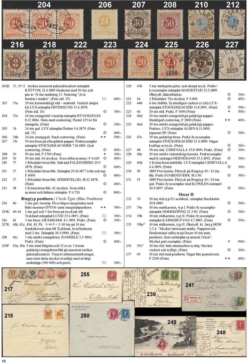 Nära sned centrering. Postal 125 kr för stämpeln. (Foto) 300:- 205 34 24 öre gul. LYX stämplat Örebro 9.4.1879. (Foto sid. 15) 400:- 206 34h 24 öre orangegul. Sned centrering.