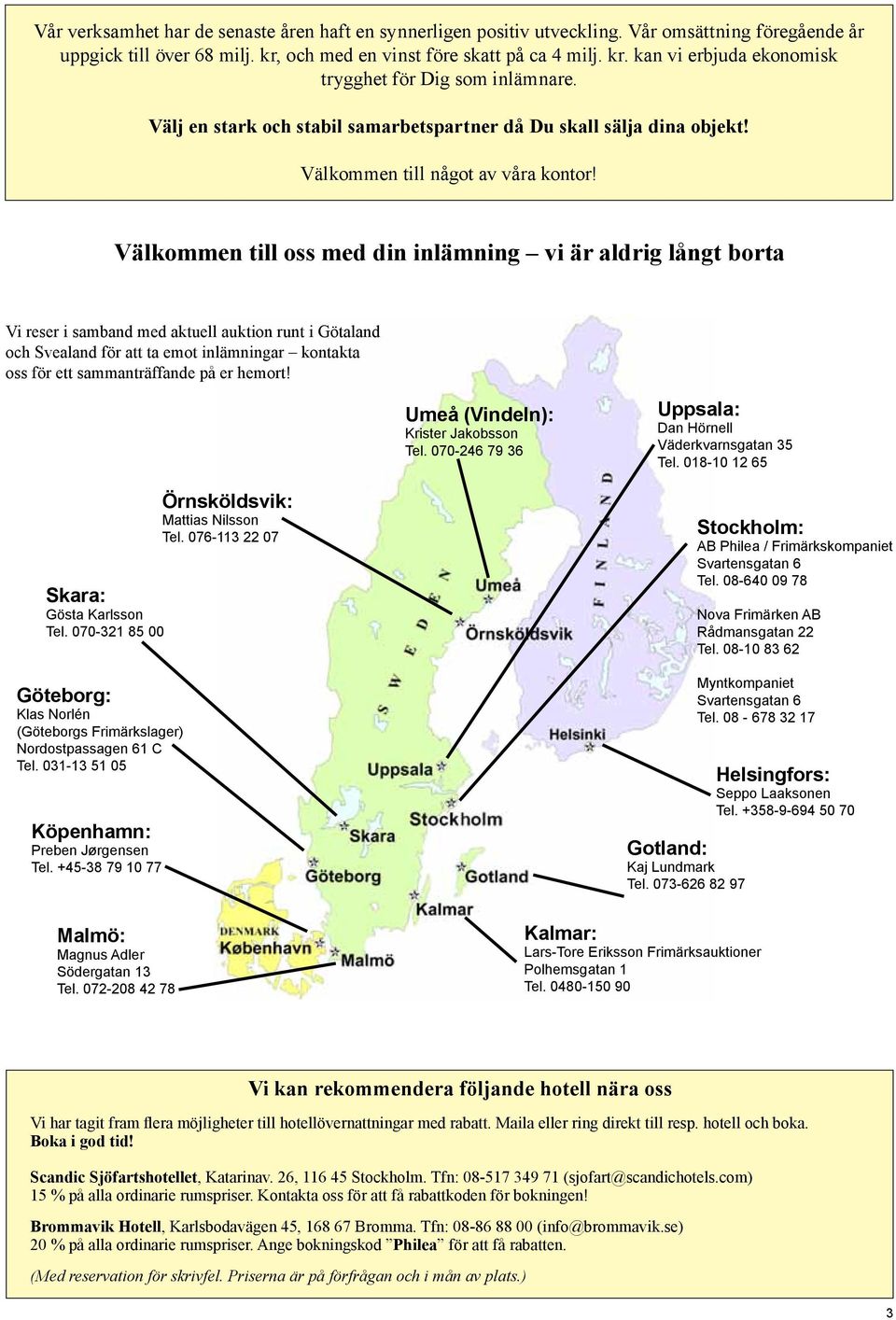 Välkommen till oss med din inlämning vi är aldrig långt borta Vi reser i samband med aktuell auktion runt i Götaland och Svealand för att ta emot inlämningar kontakta oss för ett sammanträffande på