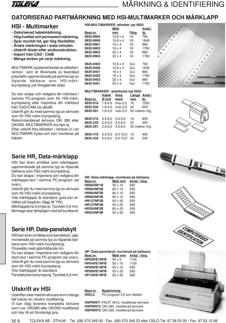 MULTIMARK-systemet består av etiketter / remsor som är tillverkade av bestrålad polyolefin uppmonterade på samma typ av löpande bärbana som HSI-märkkrympslang (se föregående sida).