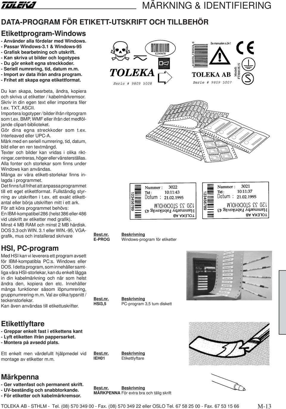 DATA-PROGRAM FÖR ETIKETT-UTSKRIFT OCH TILLBEHÖR Du kan skapa, bearbeta, ändra, kopiera och skriva ut etiketter / kabelmärkremsor. Skriv in din egen text eller importera filer t.ex. TXT, ASCII.