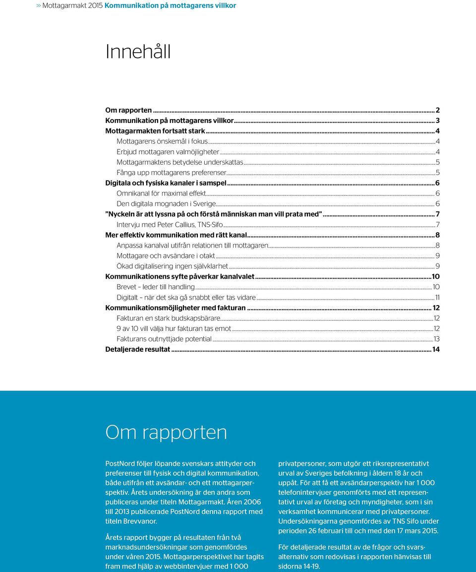 .. 6 Den digitala mognaden i Sverige... 6 Nyckeln är att lyssna på och förstå människan man vill prata med... 7 Intervju med Peter Callius, TNS-Sifo...7 Mer effektiv kommunikation med rätt kanal.