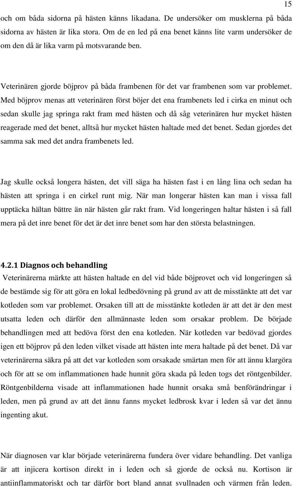 Med böjprov menas att veterinären först böjer det ena frambenets led i cirka en minut och sedan skulle jag springa rakt fram med hästen och då såg veterinären hur mycket hästen reagerade med det