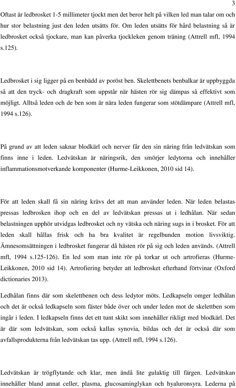 Skelettbenets benbalkar är uppbyggda så att den tryck- och dragkraft som uppstår när hästen rör sig dämpas så effektivt som möjligt.