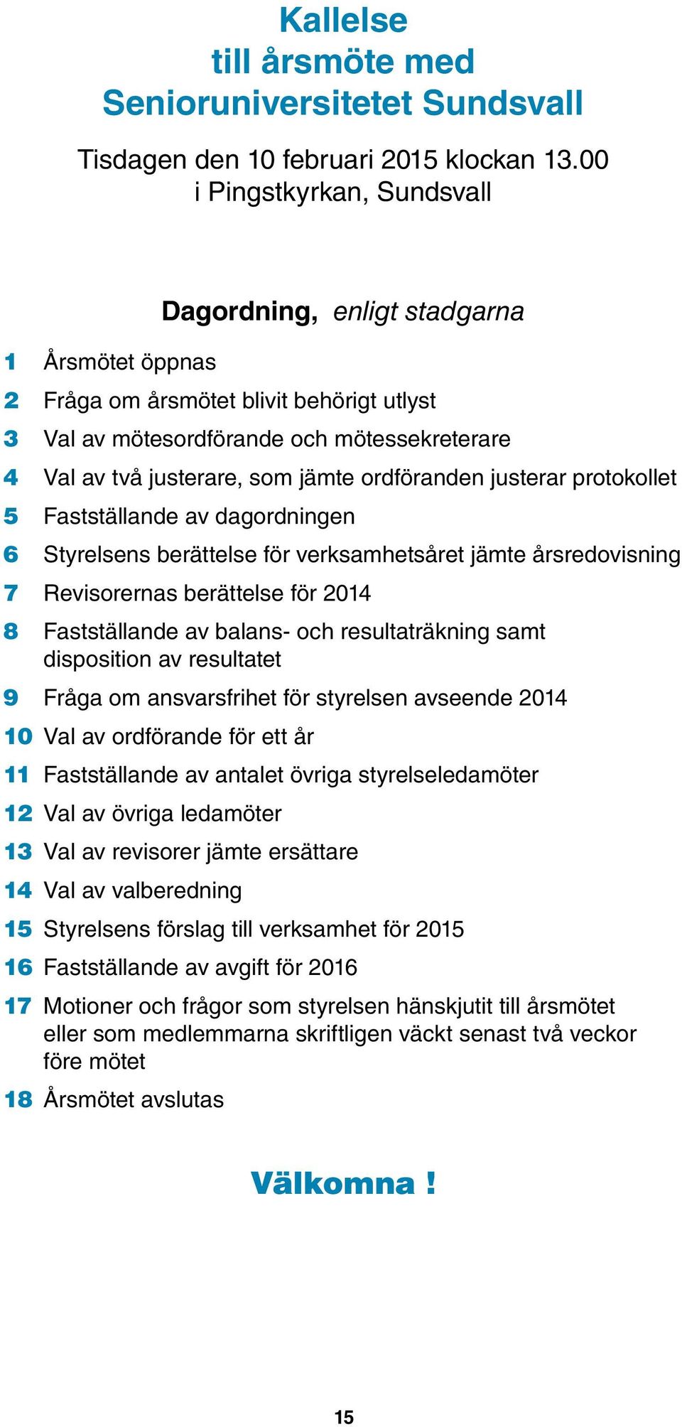 ordföranden justerar protokollet 5 Fastställande av dagordningen 6 Styrelsens berättelse för verksamhetsåret jämte årsredovisning 7 Revisorernas berättelse för 2014 8 Fastställande av balans- och